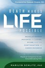 Death Makes Life Possible Revolutionary Insights on Living Dying and the Continuation of Consciousness