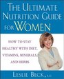 The Ultimate Nutrition Guide for Women How to Stay Healthy with Diet Vitamins Minerals and Herbs