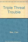 TripleThreat Trouble