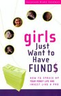 Girls Just Want to Have Funds : How to Spruce Up Your Money and Invest Like a Pro
