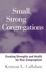 Small Strong Congregations Creating Strengths and Health for Your Congregation