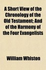 A Short View of the Chronology of the Old Testament And of the Harmony of the Four Evangelists