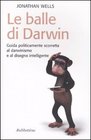 Le balle di Darwin Guida politicamente scorretta al darwinismo e al disegno intelligente