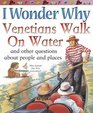 I Wonder Why Venetians Walk on Water: And Other Questions About People and Places (I Wonder Why): And Other Questions About People and Places (I Wonder Why)