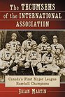 The Tecumsehs of the International Association Canada's First Major League Baseball Champions