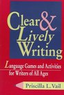 Clear and Lively Writing  Language Games and Activities for Writers of All Ages