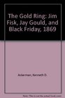 The Gold Ring Jim Fisk Jay Gould and Black Friday 1869