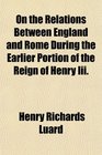 On the Relations Between England and Rome During the Earlier Portion of the Reign of Henry Iii