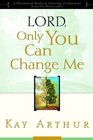 Lord, Only You Can Change Me: A Devotional Study on Growing in Character from the Beatitudes