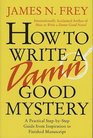 How to Write a Damn Good Mystery  A Practical StepbyStep Guide from Inspiration to Finished Manuscript