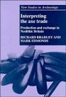 Interpreting the Axe Trade  Production and Exchange in Neolithic Britain