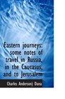 Eastern journeys some notes of travel in Russia in the Caucasus and to Jerusalem