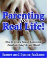 Parenting for Real Life: How to grow a strong, connected family in today's crazy world.