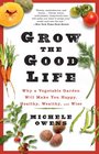 Grow the Good Life: Why a Vegetable Garden Will Make You Happy, Healthy, Wealthy, and Wise