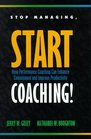 Stop Managing Start Coaching How Performance Coaching Can Enhance Commitment and Improve Productivity
