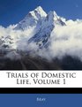 Trials of Domestic Life Volume 1