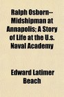Ralph OsbornMidshipman at Annapolis A Story of Life at the Us Naval Academy