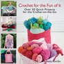 Crochet for the Fun of It Over 50 Quick Projects for the CrafterontheGo