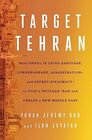 Target Tehran: How Israel Is Using Sabotage, Cyberwarfare, Assassination ? and Secret Diplomacy ? to Stop a Nuclear Iran and Create a New Middle East