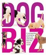 Dog Biz A Compendium of Amazing Facts and Anecdotes from the Dog World
