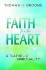 Faith for the Heart A Catholic Spirituality