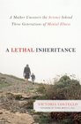 A Lethal Inheritance A Mother Uncovers the Science behind Three Generations of Mental Illness
