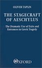 The Stagecraft of Aeschylus The Dramatic Use of Exits and Entrances in Greek Tragedy