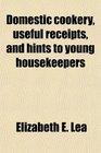 Domestic cookery useful receipts and hints to young housekeepers