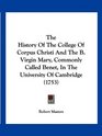 The History Of The College Of Corpus Christi And The B Virgin Mary Commonly Called Benet In The University Of Cambridge