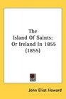 The Island Of Saints Or Ireland In 1855