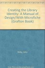Creating the Library Identity A Manual of Design/With Microfiche
