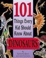101 Things Every Kid Should Know About Dinosaurs