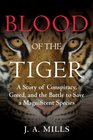 Blood of the Tiger A Story of Conspiracy Greed and the Battle to Save a Magnificent Species