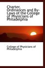Charter Ordinances and ByLaws of the College of Physicians of Philadelphia