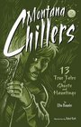 Montana Chillers 13 True Tales of Ghosts and Hauntings