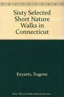 Sixty Selected Short Nature Walks in Connecticut