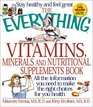 The Everything Vitamins Minerals and Nutritional Supplements Book All the Information You Need to Make the Right Choices for Your Health