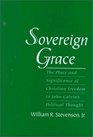 Sovereign Grace The Place and Significance of Christian Freedom in John Calvin's Political Thought