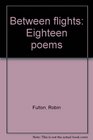 Between flights Eighteen poems