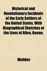 Historical and Revolutionary Incidents of the Early Settlers of the United States With Biographical Sketches of the Lives of Allen Boone