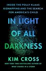 In Light of All Darkness: Inside the Polly Klaas Kidnapping and the Search for America\'s Child