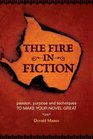 The Fire in Fiction Passion Purpose and Techniques to Make Your Novel Great