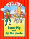 New Way Super Pig AND Jip the Pirate