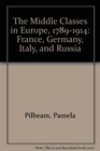 The Middle Classes in Europe 17891914 France Germany Italy and Russia