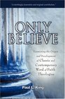 Only Believe Examining the Origin and Development of Classic and Contemporary Word of Faith  Theologies