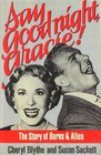 Say Good Night Gracie The Story of George Burns  Gracie Allen