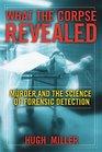 What the Corpse Revealed Murder and the Science of Forensic Detection