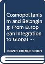 Cosmopolitanism and Belonging From European Integration to Global Hopes and Fears