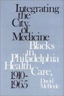 Integrating the City of Medicine Blacks in Philadelphia Health Care 19101965