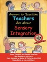 Answers to Questions Teachers Ask about Sensory Integration Forms Checklists and Practical Tools for Teachers and Parents